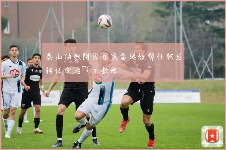 泰山助教阿贝尔莫雷诺短暂任职后转任今治FC主教练