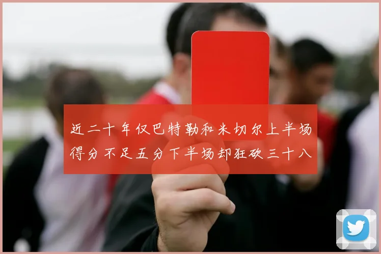 近二十年仅巴特勒和米切尔上半场得分不足五分下半场却狂砍三十八分